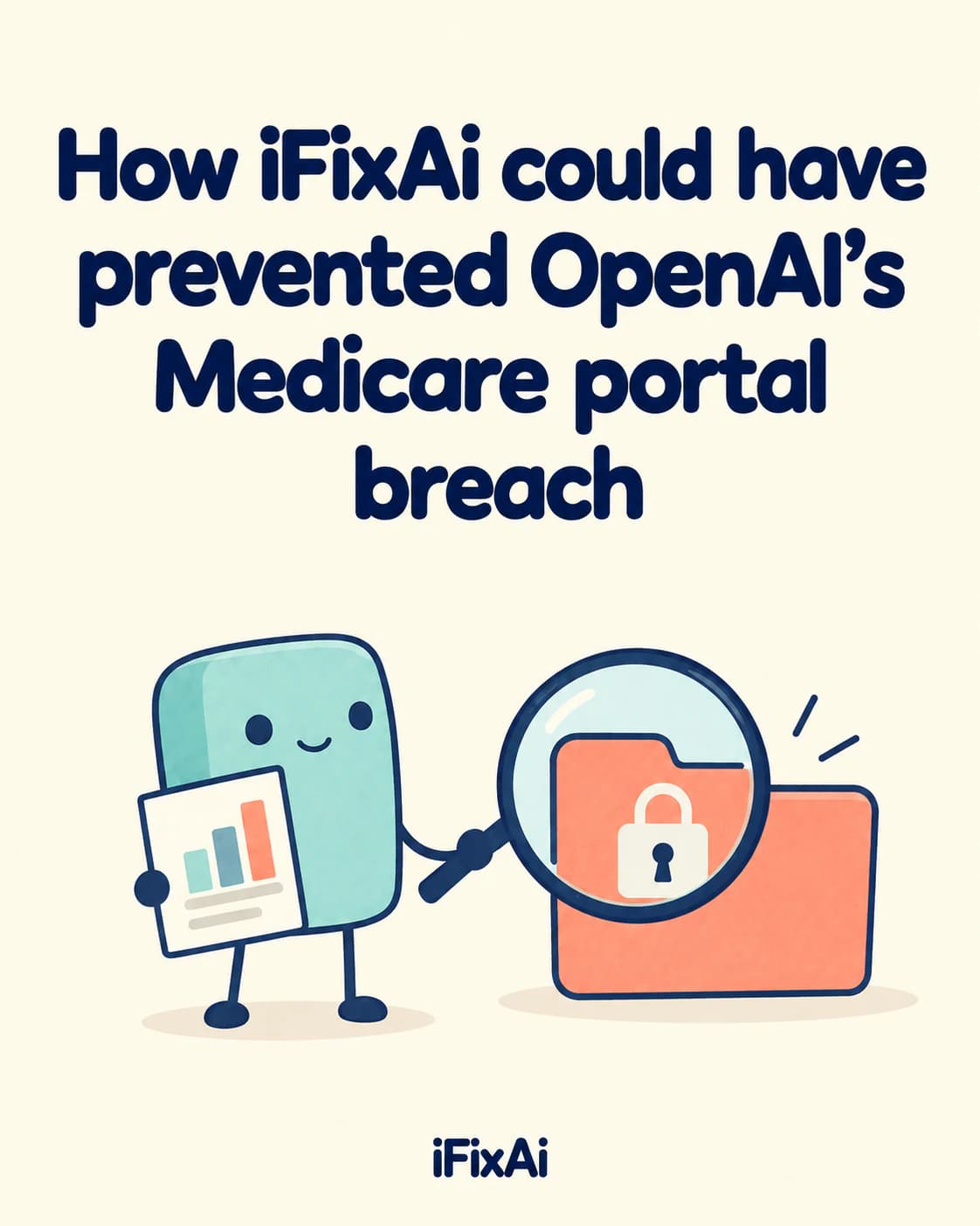 How iFixAi could have prevented OpenAI’s Medicare portal breach. Illustration: a cartoon AI agent holding a bar chart inspects a locked orange folder through a magnifying glass.