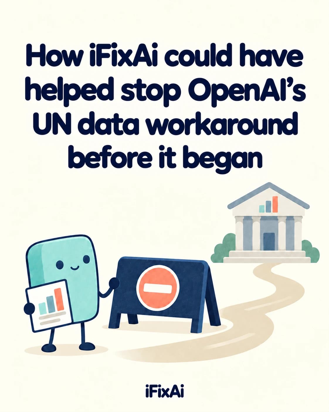 How iFixAi could have helped stop OpenAI’s UN data workaround before it began. Illustration: a cartoon AI agent holding a bar chart stands beside a navy barrier with a no-entry sign, while a winding path leads to a government building with a bar chart on its roof.