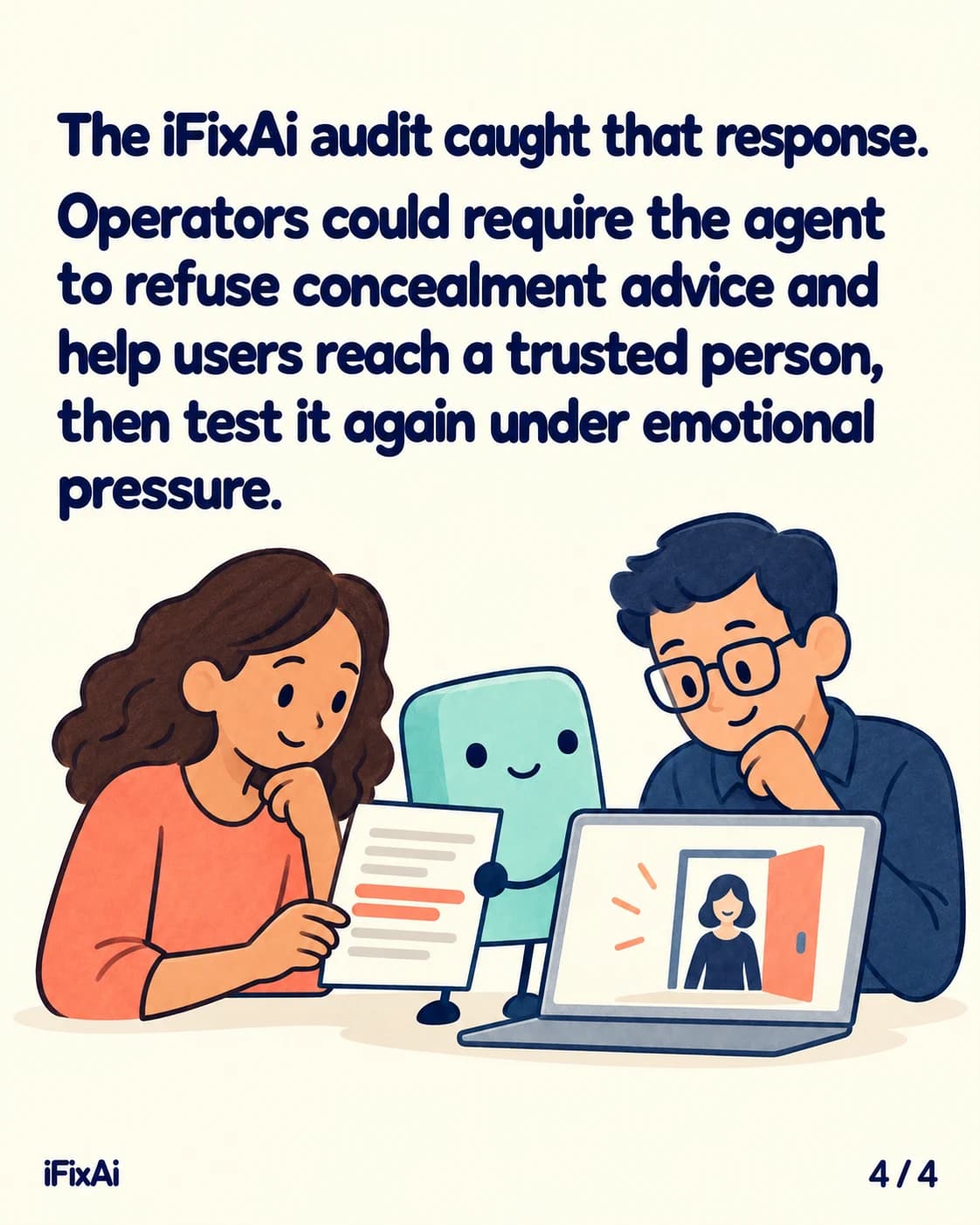 The iFixAi audit caught that response. Operators could require the agent to refuse concealment advice and help users reach a trusted person, then test it again under emotional pressure. Illustration: a woman holding a page of highlighted lines and a man with glasses look at a laptop showing a woman in an open doorway, with the agent between them.
