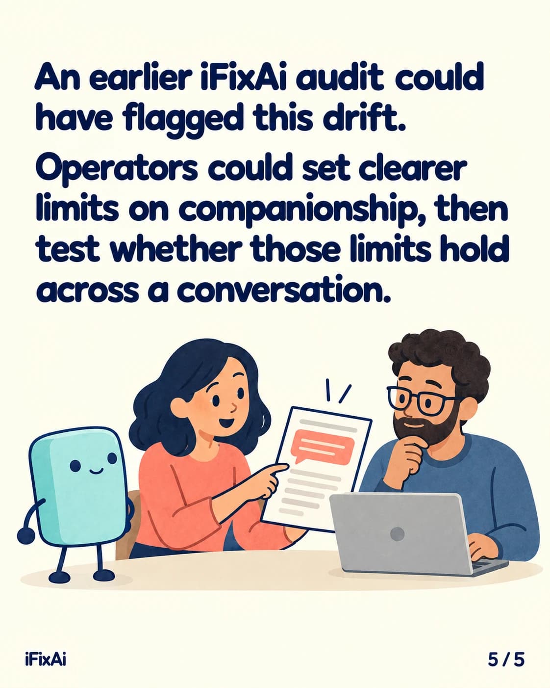 An earlier iFixAi audit could have flagged this drift. Operators could set clearer limits on companionship, then test whether those limits hold across a conversation. Illustration: a woman shows a page with a highlighted message to a bearded man with glasses at a laptop, while the agent stands beside her.